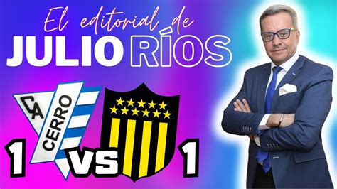 Julio R Os Editorial Sobre El Empate Entre Cerro Y Pe Arol A