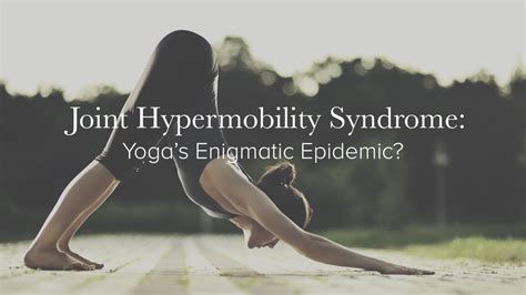 Joint Hypermobility Syndrome Yogas Enigmatic Epidemic
