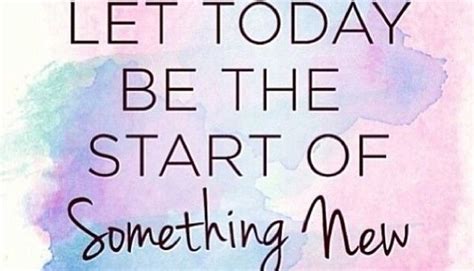 Let Today Be The Start Of Something New