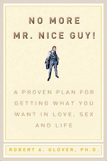 No More Mr Nice Guy A Proven Plan For Getting What You Want In Love