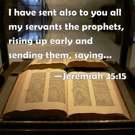 Jeremiah 3515 I Have Sent Also To You All My Servants The Prophets