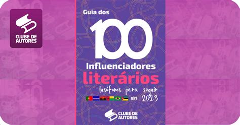 O Guia Dos 100 Influenciadores Literários Lusófonos Para Você