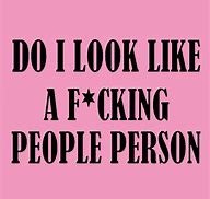 Image result for image do I look like a people person