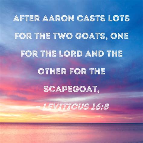 Leviticus 16:8 After Aaron casts lots for the two goats, one for the