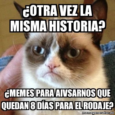 Meme Grumpy Cat Otra Vez La Misma Historia Memes Para Aivsarnos