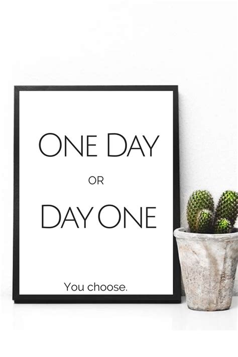 One Day Or Day One You Choose Printable Printable Inspirational Wall