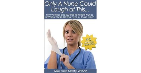 Only A Nurse Could Laugh At This Funny Stories And Quotes From Real Nurses For When You