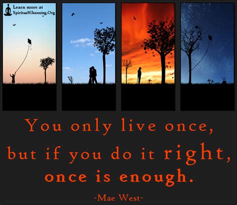 You Only Live Once But If You Do It Right Once Is Enough