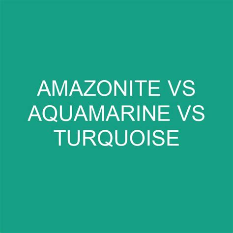 Amazonite Vs Aquamarine Vs Turquoise What S The Difference Differencess