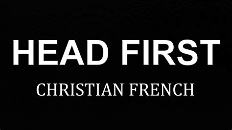 Christian French Head First Lyrics Youtube