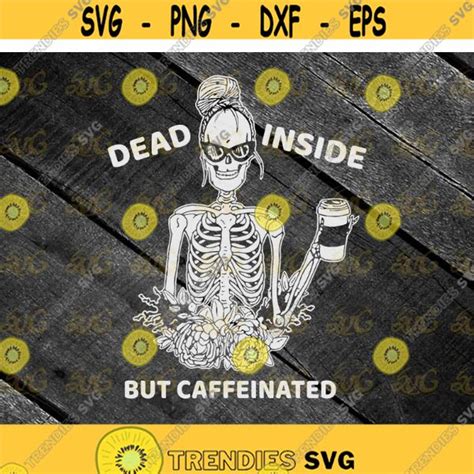 Dead Inside But Caffeinated Skeleton Svg Skeleton Svg Cricut File