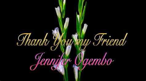 Thank You My Friend Jennifer Ogembo Youtube