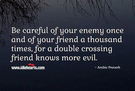 Be Careful Of Your Enemy Once And Of Your Friend A Thousand Times