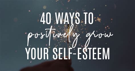 40 Ways To Positively Grow Your Self Esteem Holly Soulié Emotional Health