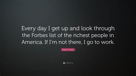 Forbes Quote Of The Day List Robert Orben Every Day I Get Up And Look