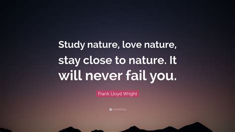 Frank Lloyd Wright Quote “study Nature Love Nature Stay Close To