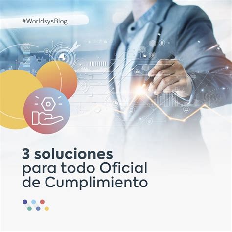 3 Soluciones Para Todo Oficial De Cumplimiento Worldsys