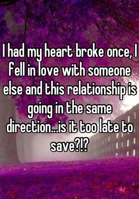 I Had My Heart Broke Once I Fell In Love With Someone Else And This Relationship Is Going In