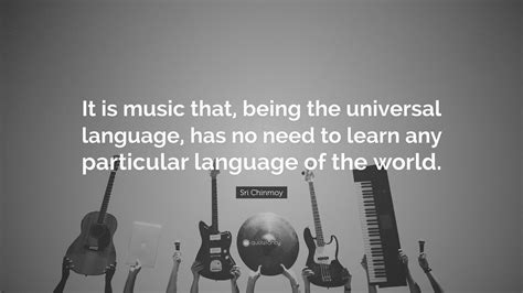Sri Chinmoy Quote It Is Music That Being The Universal Language Has