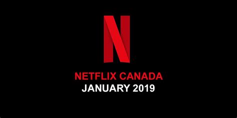 netflix canada january 2019 movie and tv shows announced mtl blog