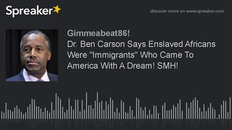 Dr Ben Carson Says Enslaved Africans Were Immigrants Who Came To