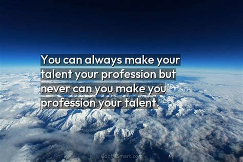 Quote You Can Always Make Your Talent Your Profession But Never Can