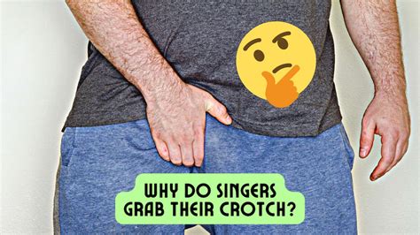 Why Do Singers Grab Their Crotch 3 Big Reasons