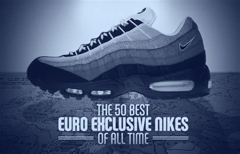 The 50 Best Euro Exclusive Nikes Of All Time Complex