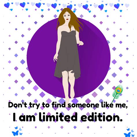 don t try to find someone like me i m limited edition