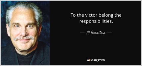 Al Bernstein Quote To The Victor Belong The Responsibilities