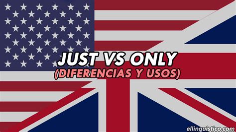 Diferencia Entre Just Y Only En Inglés El Lingüístico