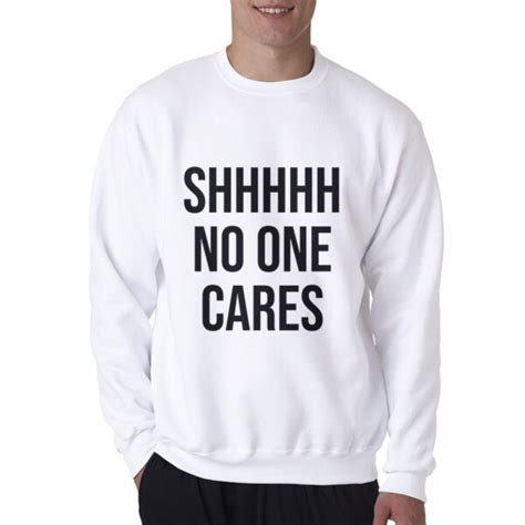 shhh no one cares sweatshirt cheap for men s and women s