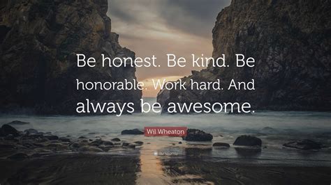 Wil Wheaton Quote Be Honest Be Kind Be Honorable Work Hard And