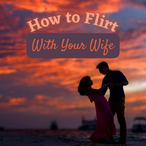 Ways To Flirt With Your Wife PairedLife
