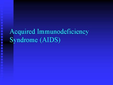 Acquired Immunodeficiency Syndrome Aids Acquired Immunodeficiency