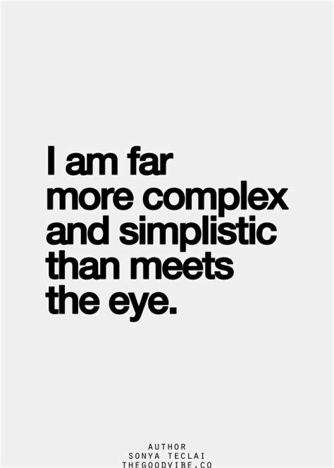 I Am Far More Complex And Simplistic Than Meets The Eye