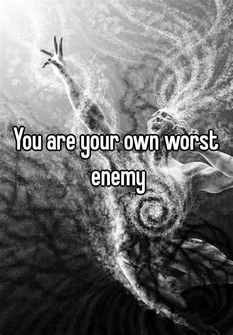 You Are Your Own Worst Enemy