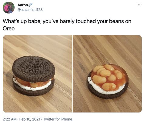Whats Up Babe Youve Barely Touched Your Beans On Oreo Babe You OK Know Your Meme