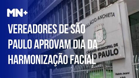 Vereadores De São Paulo Aprovam Dia Da Harmonização Facial Youtube