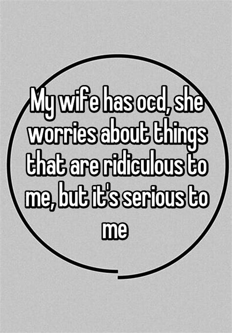 My Wife Has Ocd She Worries About Things That Are Ridiculous To Me