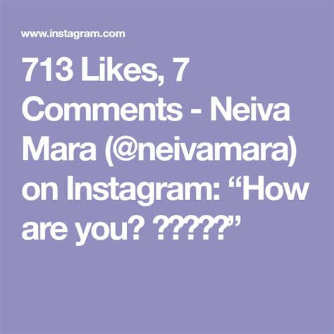 713 Likes 7 Comments Neiva Mara Neivamara On Instagram How Are