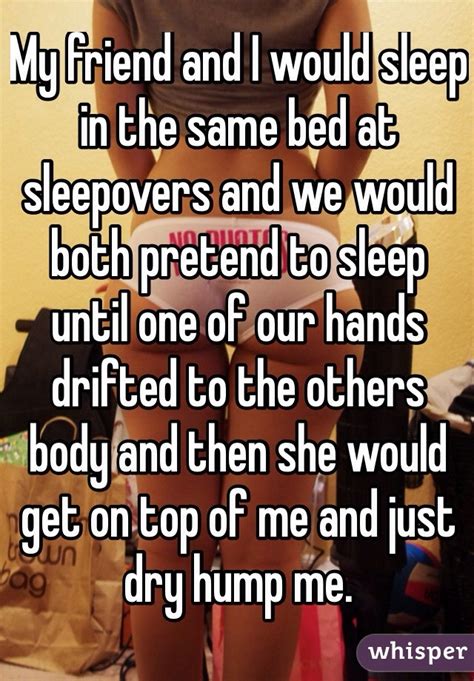 My Friend And I Would Sleep In The Same Bed At Sleepovers And We Would