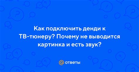 Ответы Mail ru Как подключить денди к ТВ тюнеру Почему не выводится