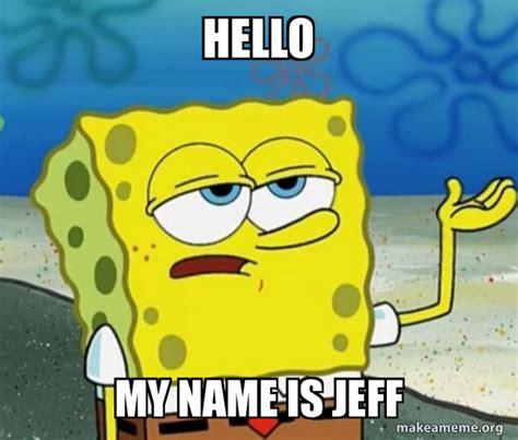 Hello My Name Is Jeff Meme Photos Idea
