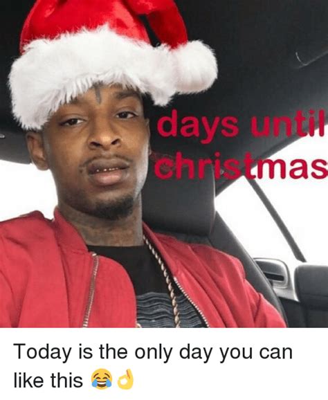 Days Until Christmas Today Is The Only Day You Can Like