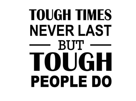 Tough Times Never Last But Tough People Do 12 X 11 Vinyl Wall Quote