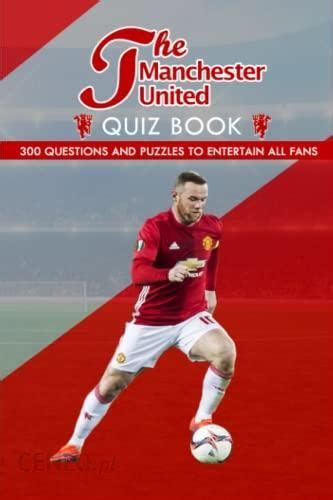 The Manchester United Quiz Book 300 Questions And Puzzles To Entertain