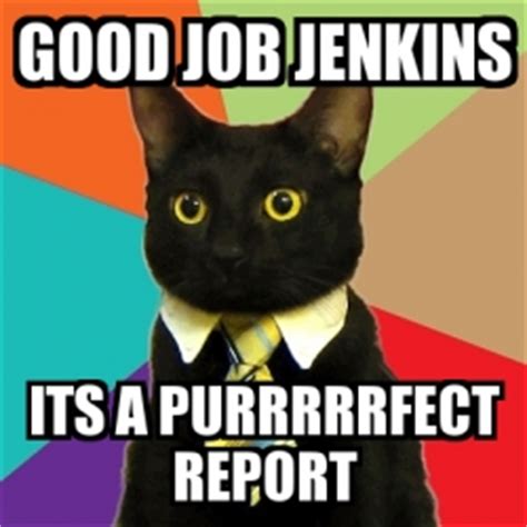 Your meme was successfully uploaded and it is now in moderation. Meme Business Cat - Good job jenkins its a purrrrrfect report - 28038
