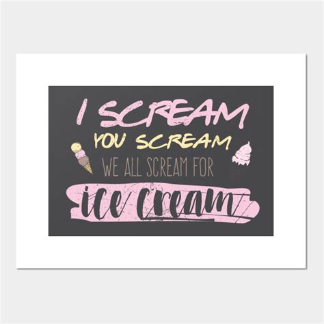 I Scream You Scream We All Scream For Ice Cream Ice Cream Posters