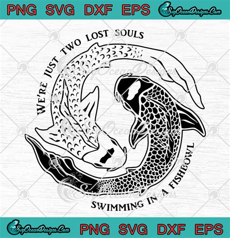 We're Just Two Lost Souls Swimming In A Fishbowl SVG PNG EPS DXF Cricut